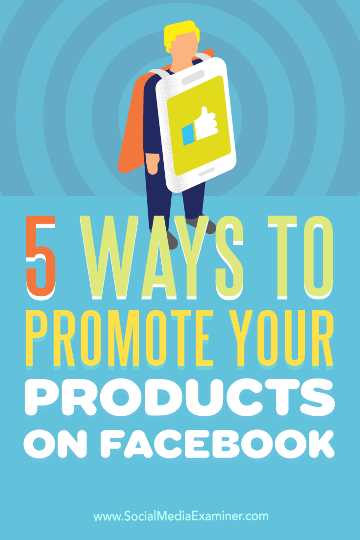 5 Möglichkeiten, Ihre Produkte auf Facebook zu bewerben: Social Media Examiner