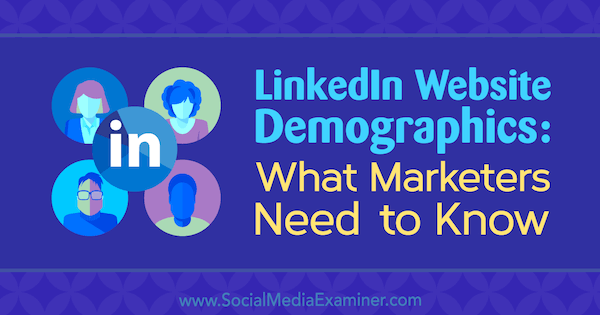 Demografische Daten der LinkedIn-Website: Was Vermarkter wissen müssen von Kristi Hines auf Social Media Examiner.