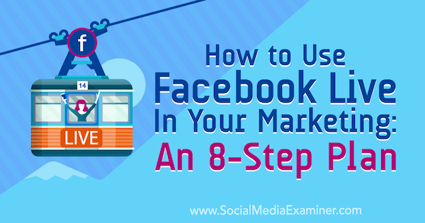 So nutzen Sie Facebook Live in Ihrem Marketing: Ein 8-Stufen-Plan von Desiree Martinez auf Social Media Examiner.