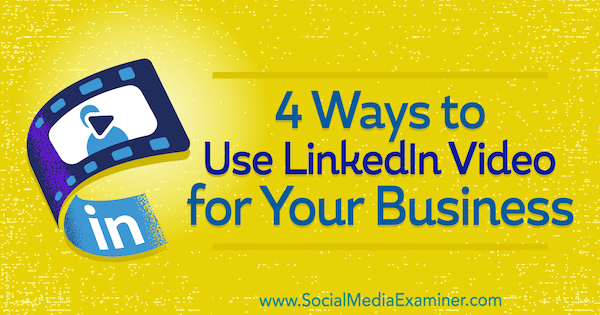 4 Möglichkeiten, LinkedIn Video für Ihr Unternehmen zu verwenden von Michaela Alexis auf Social Media Examiner.