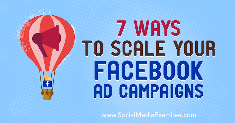 7 Möglichkeiten zur Skalierung Ihrer Facebook-Werbekampagnen von Jason How on Social Media Examiner.