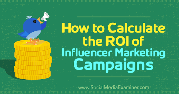 So berechnen Sie den ROI von Influencer-Marketingkampagnen von Kristen Matthews auf Social Media Examiner.