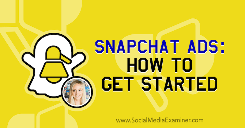 Snapchat-Anzeigen: Erste Schritte mit Erkenntnissen von Savannah Sanchez im Social Media Marketing Podcast.