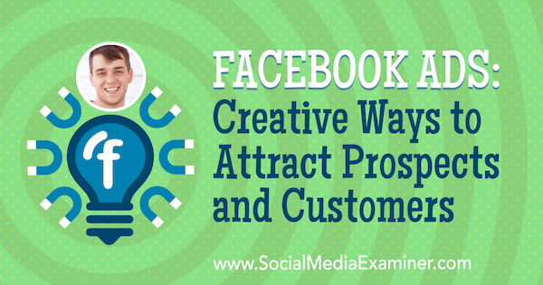 Facebook-Anzeigen: Kreative Möglichkeiten zur Gewinnung von Interessenten und Kunden mit Erkenntnissen von Zach Spuckler im Social Media Marketing Podcast.