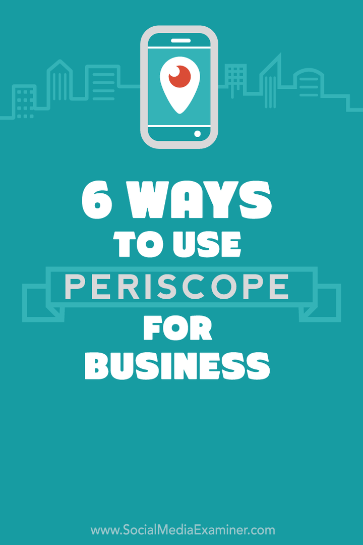 6 Möglichkeiten, Periscope für Ihr Unternehmen zu verwenden: Social Media Examiner