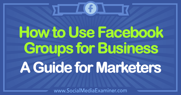 So verwenden Sie Facebook-Gruppen für Unternehmen: Ein Leitfaden für Vermarkter von Tammy Cannon im Social Media Examiner.