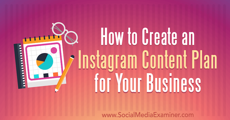 So erstellen Sie einen Instagram-Inhaltsplan für Ihr Unternehmen von Lilach Bullock auf Social Media Examiner.