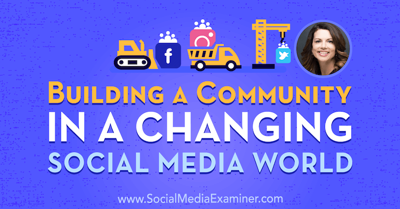 Aufbau einer Community in einer sich verändernden Social Media-Welt mit Erkenntnissen von Gina Bianchini im Social Media Marketing Podcast.