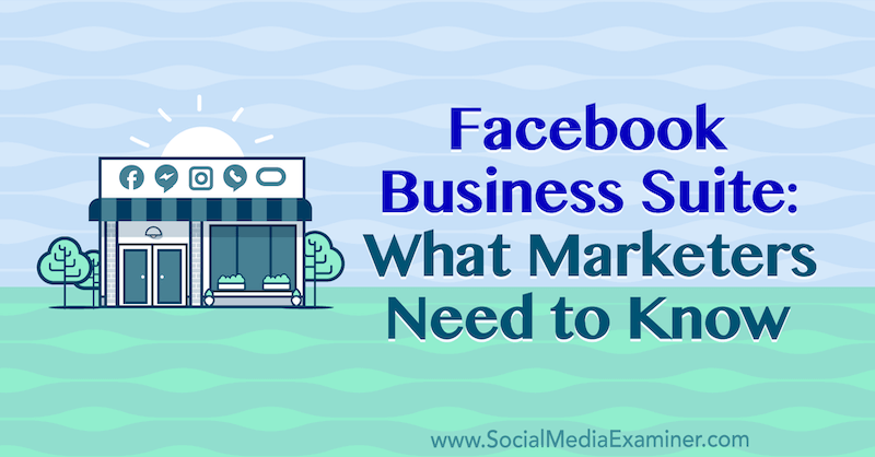 Facebook Business Suite: Was Vermarkter wissen müssen von Naomi Nakashima auf Social Media Examiner.