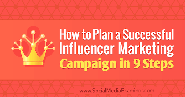 Planen einer erfolgreichen Influencer-Marketingkampagne in 9 Schritten von Krishna Subramanian auf Social Media Examiner.