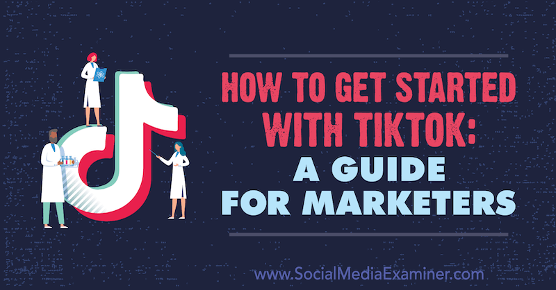 Erste Schritte mit TikTok: Ein Leitfaden für Vermarkter: Social Media Examiner