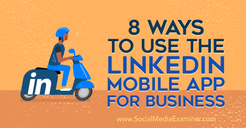 8 Möglichkeiten, die LinkedIn Mobile App für Unternehmen von Luan Wise auf Social Media Examiner zu verwenden.
