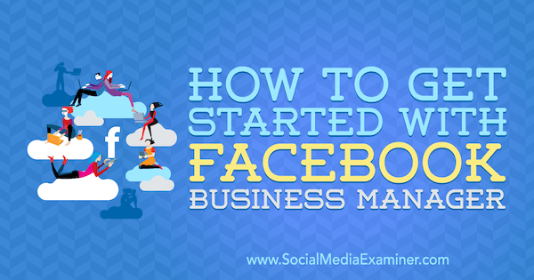 Erste Schritte mit Facebook Business Manager von Lynsey Fraser auf Social Media Examiner.