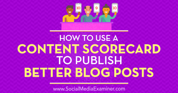 So verwenden Sie eine Content Scorecard, um bessere Blog-Beiträge zu veröffentlichen: Social Media Examiner