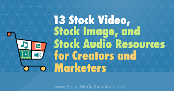13 Stock Video-, Stock Image- und Stock Audio-Ressourcen für Entwickler und Vermarkter von Valerie Morris auf Social Media Examiner.