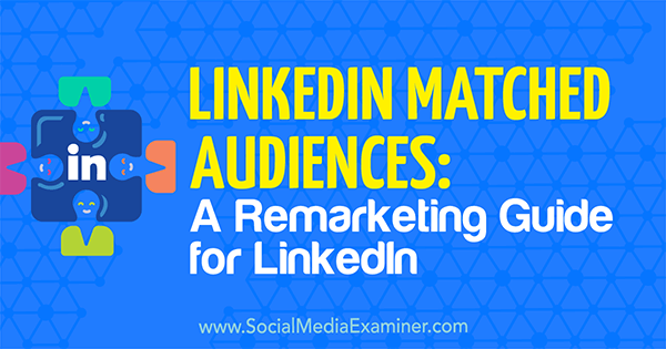 LinkedIn Matched Audiences: Ein Remarketing-Leitfaden für LinkedIn von Alexandra Rynne auf Social Media Examiner.
