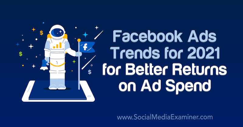 Facebook Ads Trends für 2021 für bessere Renditen bei Werbeausgaben von Tara Zirker bei Social Media Examiner.