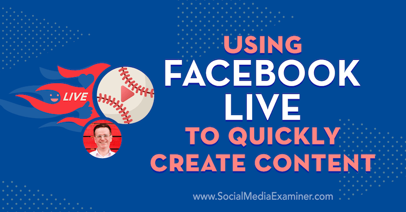 Verwenden von Facebook Live zum schnellen Erstellen von Inhalten mit Erkenntnissen von Ian Anderson Gray im Social Media Marketing Podcast.