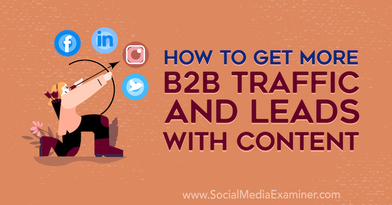 So erhalten Sie mehr B2B-Traffic und Leads mit Inhalten: Social Media Examiner