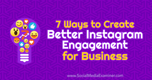 7 Möglichkeiten, um ein besseres Instagram-Engagement für Unternehmen zu schaffen von Corinna Keefe auf Social Media Examiner.