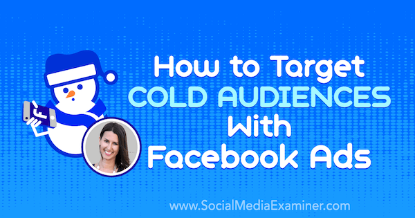 So erreichen Sie kalte Zielgruppen mit Facebook-Anzeigen mit Erkenntnissen von Amanda Bond im Social Media Marketing Podcast.
