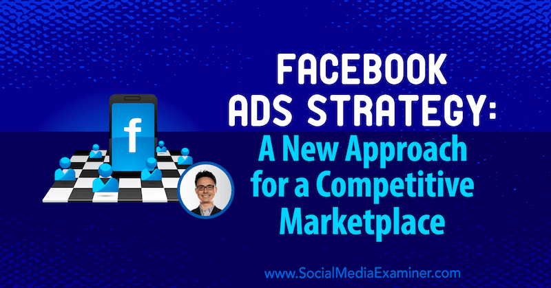 Facebook Ads Strategy: Ein neuer Ansatz für einen wettbewerbsfähigen Marktplatz mit Erkenntnissen von Nicholas Kusmich im Social Media Marketing Podcast.