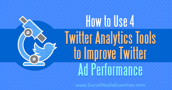 Verwendung von 4 Twitter Analytics-Tools zur Verbesserung der Leistung von Twitter-Anzeigen durch Dev Sharma im Social Media Examiner.
