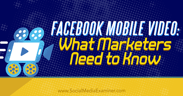 Facebook Mobile Video: Was Vermarkter wissen müssen von Mari Smith auf Social Media Examiner.