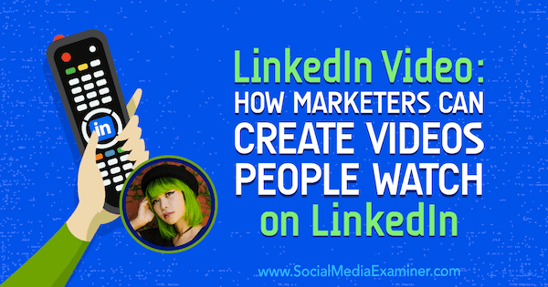LinkedIn Video: Wie Vermarkter Videos erstellen können, die auf LinkedIn angesehen werden, mit Einblicken von Goldie Chan im Social Media Marketing Podcast.