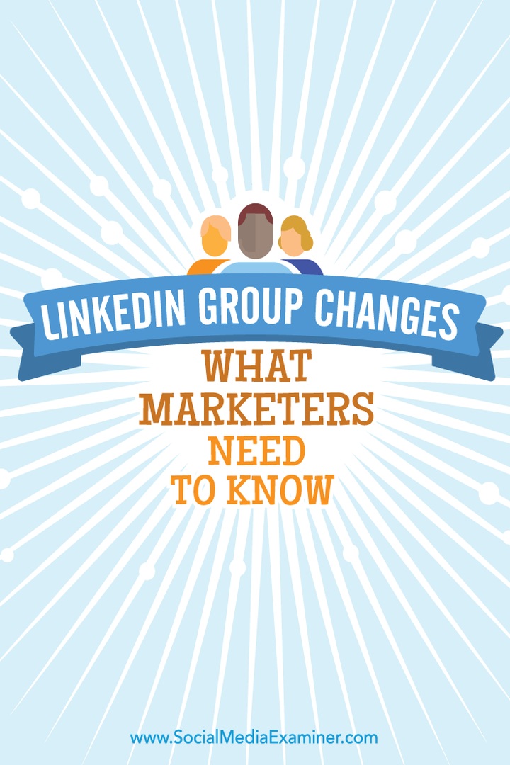Änderungen in der LinkedIn-Gruppe: Was Vermarkter wissen müssen: Social Media Examiner