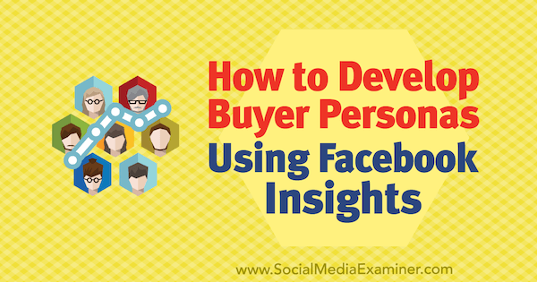 So entwickeln Sie Käuferpersönlichkeiten mithilfe von Facebook Insights von Syed Balkhi auf Social Media Examiner.