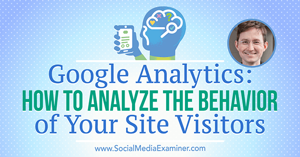 Google Analytics: So analysieren Sie das Verhalten Ihrer Website-Besucher mit Erkenntnissen von Andy Crestodina im Social Media Marketing Podcast.