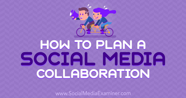 So planen Sie eine Social Media-Zusammenarbeit: Social Media Examiner