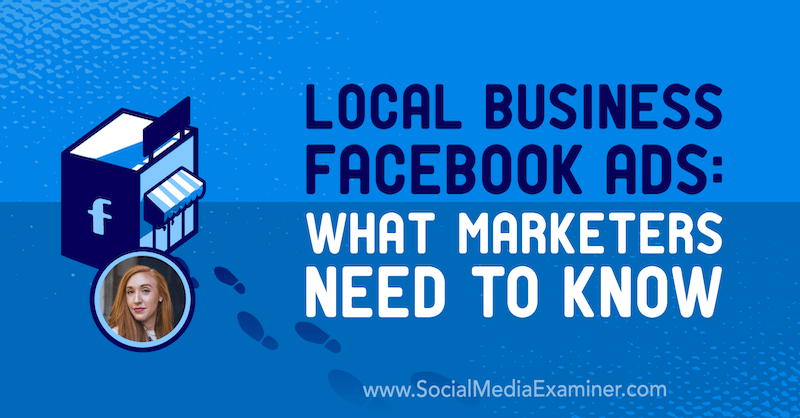 Facebook-Anzeigen für lokale Unternehmen: Was Vermarkter wissen müssen, mit Erkenntnissen von Allie Bloyd im Social Media Marketing Podcast.