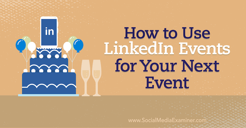 So verwenden Sie LinkedIn Events für Ihr nächstes Event auf Social Media Examiner.