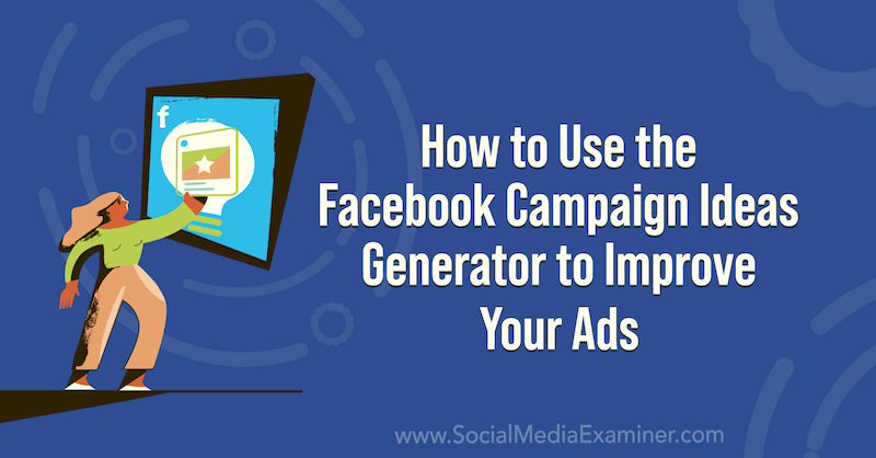 So verwenden Sie den Ideengenerator für Facebook-Kampagnen, um Ihre Anzeigen im Social Media Examiner zu verbessern.