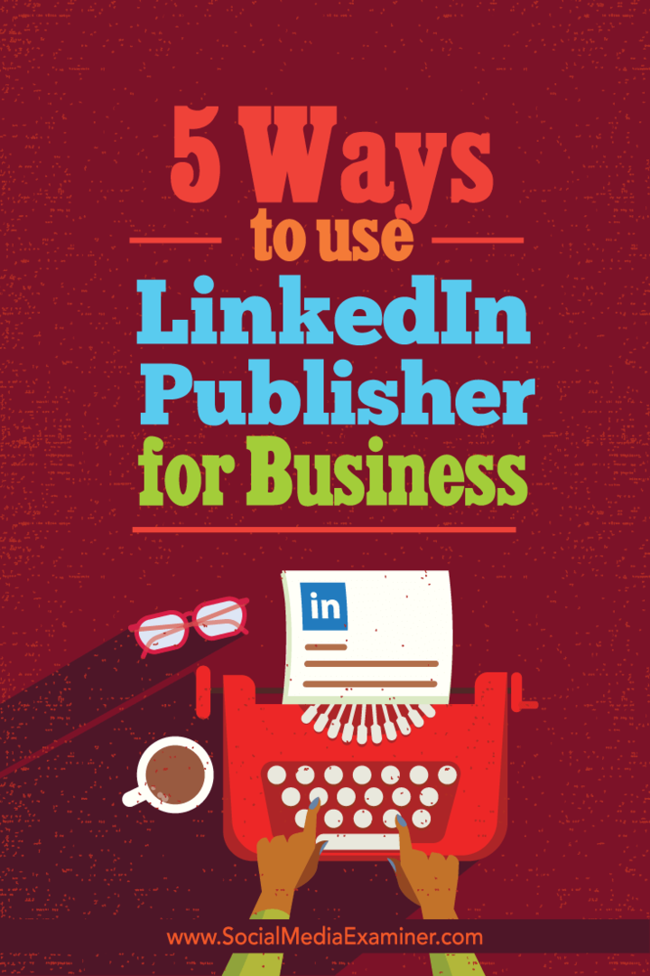 5 Möglichkeiten zur Verwendung von LinkedIn Publisher for Business: Social Media Examiner