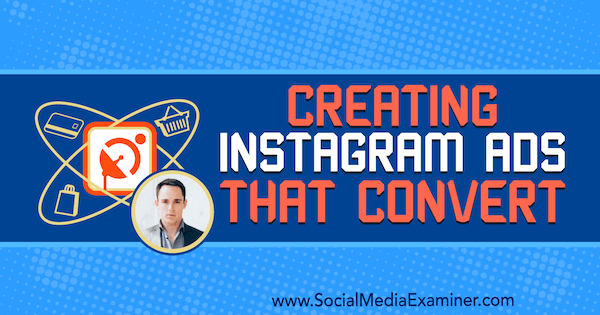 Erstellen von konvertierten Instagram-Anzeigen mit Erkenntnissen von Andrew Hubbard im Social Media Marketing Podcast.