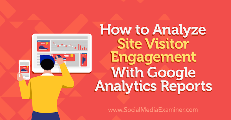 So analysieren Sie das Engagement von Website-Besuchern mit Google Analytics-Berichten von Chris Mercer auf Social Media Examiner.