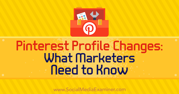 Pinterest Profiländerungen: Was Marketer wissen müssen von Ana Savuica auf Social Media Examiner.