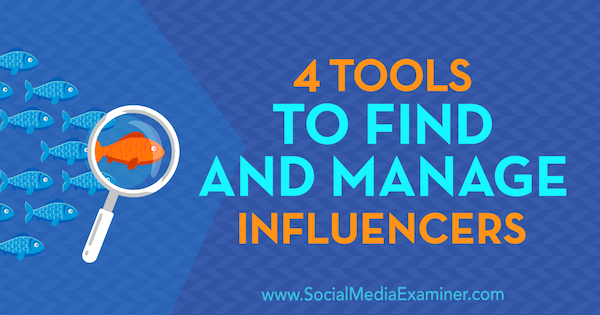 4 Tools zum Finden und Verwalten von Influencern von Bill Widmer im Social Media Examiner.