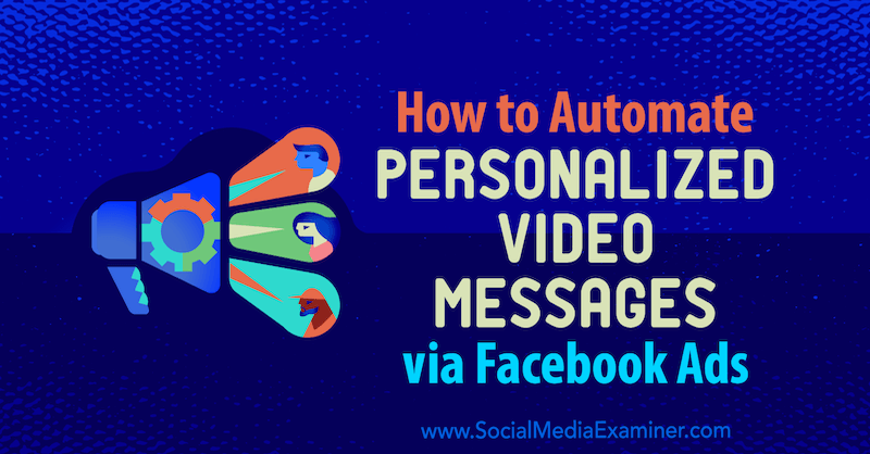 So automatisieren Sie personalisierte Videobotschaften über Facebook-Anzeigen von Yvonne Heimann auf Social Media Examiner.