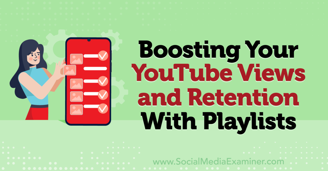 Steigern Sie Ihre YouTube-Aufrufe und Ihre Bindung mit Playlists von Social Media Examiner