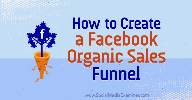 So erstellen Sie einen Facebook Organic Sales Funnel von Jessica Miller auf Social Media Examiner.