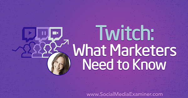 Twitch: Was Vermarkter wissen müssen, mit Erkenntnissen von Luria Petrucci im Social Media Marketing Podcast.
