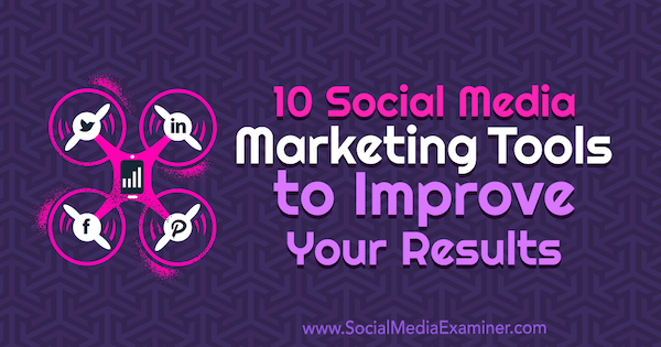 10 Social Media Marketing Tools zur Verbesserung Ihrer Ergebnisse von Joe Forte auf Social Media Examiner.