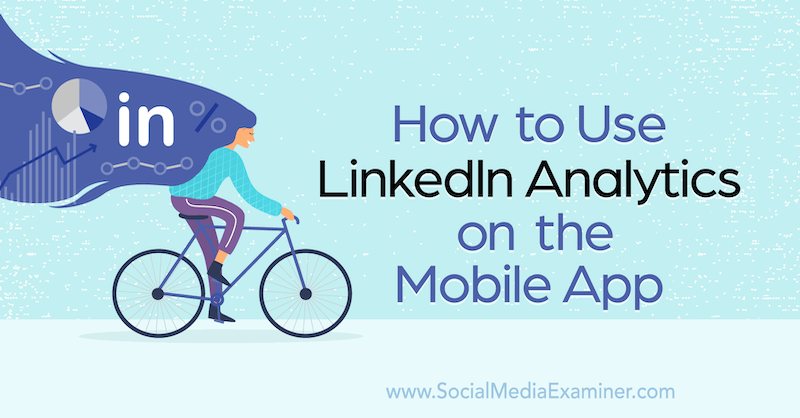 So verwenden Sie LinkedIn Analytics in der mobilen App: Social Media Examiner
