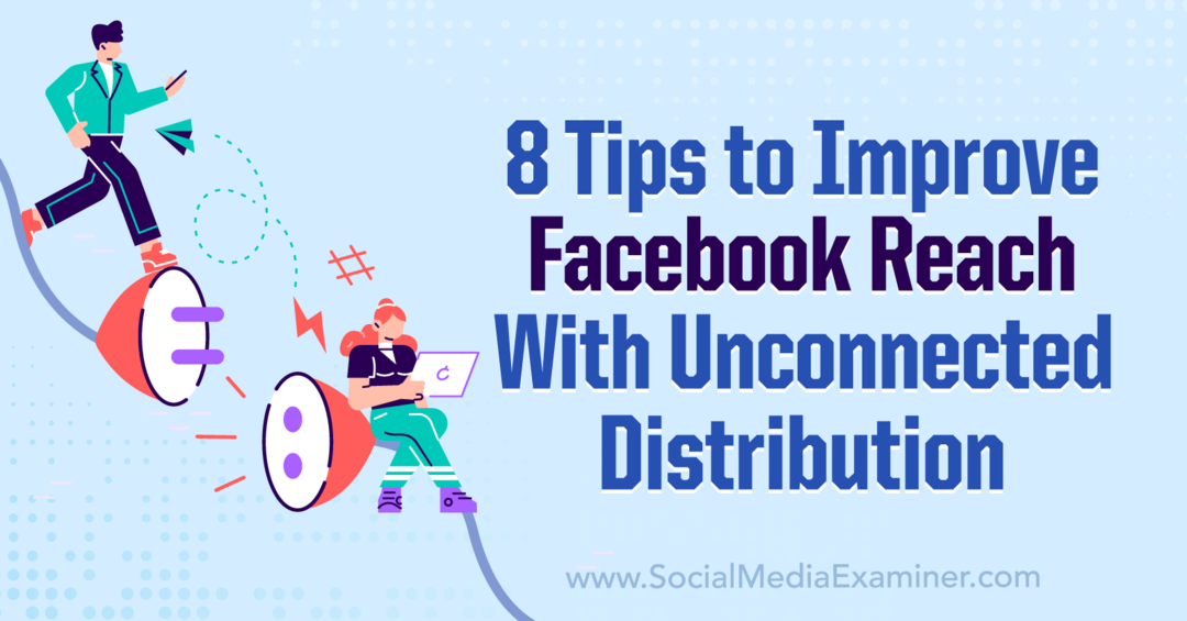 8 Tipps zur Verbesserung der Facebook-Reichweite mit dem Unconnected Distribution-Social Media Examiner
