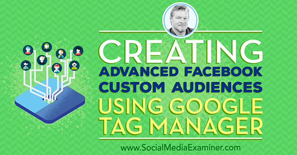 Erstellen erweiterter benutzerdefinierter Facebook-Zielgruppen mit Google Tag Manager mit Erkenntnissen von Chris Mercer im Social Media Marketing Podcast.