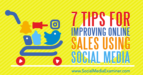 7 Tipps zur Verbesserung des Online-Verkaufs mithilfe von Social Media von Aaron Orendorff auf Social Media Examiner.